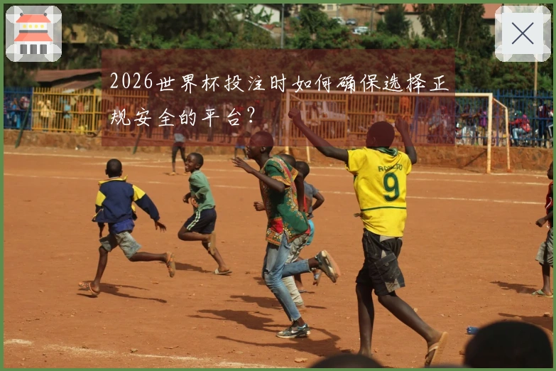 2026世界杯投注时如何确保选择正规安全的平台?