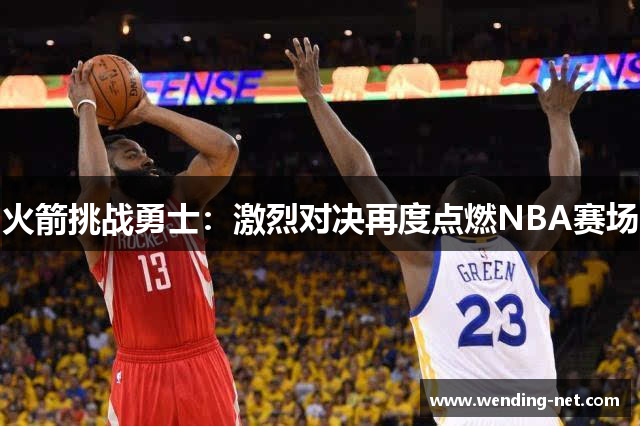 火箭挑战勇士：激烈对决再度点燃NBA赛场