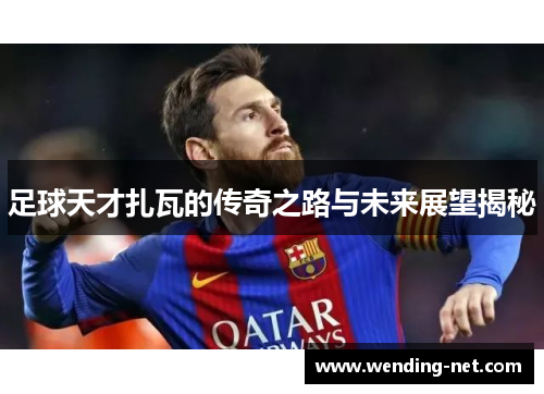 足球天才扎瓦的传奇之路与未来展望揭秘