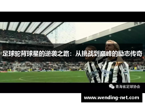 足球驼背球星的逆袭之路：从挑战到巅峰的励志传奇