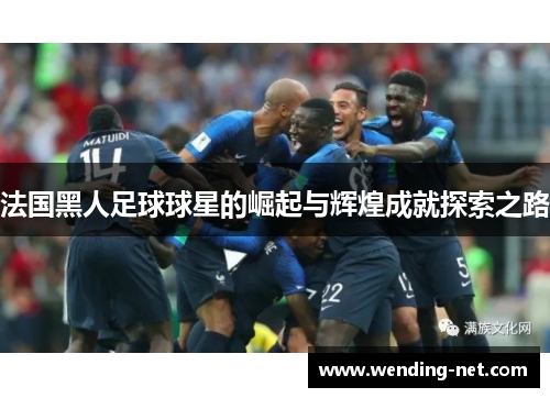 法国黑人足球球星的崛起与辉煌成就探索之路