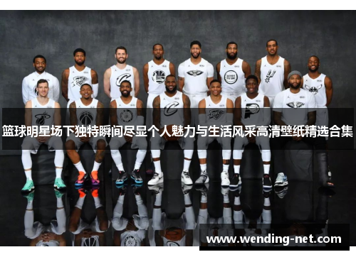 篮球明星场下独特瞬间尽显个人魅力与生活风采高清壁纸精选合集